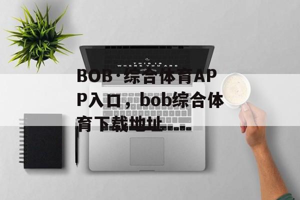 BOB·综合体育APP入口，bob综合体育下载地址