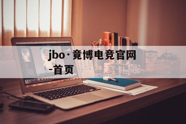 jbo·竟博电竞官网-首页