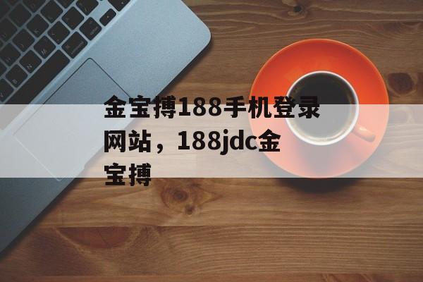 金宝搏188手机登录网站，188jdc金宝搏