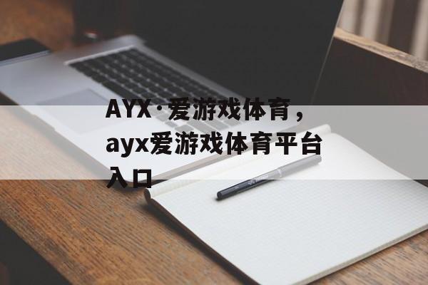 AYX·爱游戏体育，ayx爱游戏体育平台入口