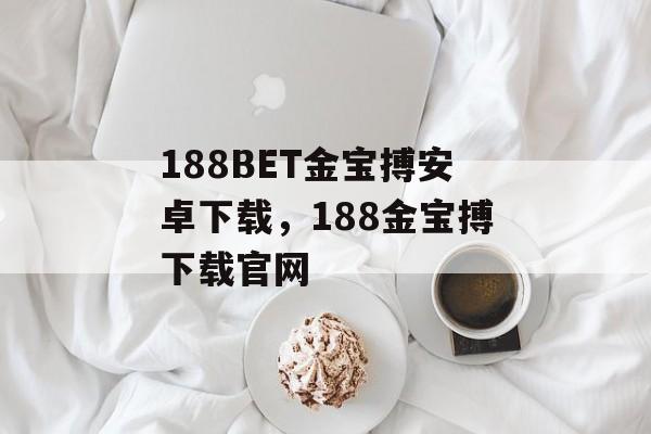 188BET金宝搏安卓下载，188金宝搏下载官网